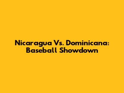 Nicaragua Vs. Dominicana: Baseball Showdown