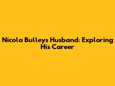 Nicola Bulley's Husband: Exploring His Career