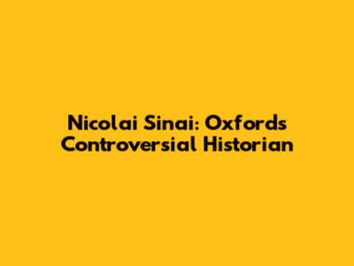 Nicolai Sinai: Oxford's Controversial Historian