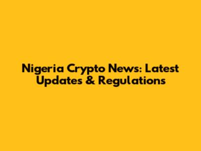 Nigeria Crypto News: Latest Updates & Regulations