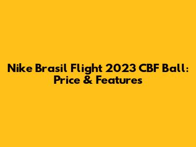 Nike Brasil Flight 2023 CBF Ball: Price & Features