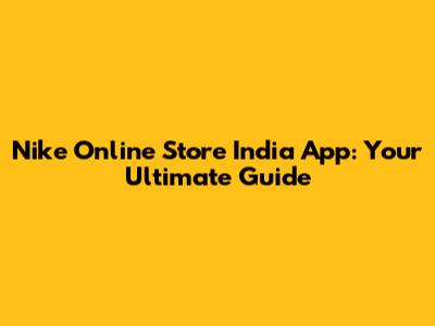 Nike Online Store India App: Your Ultimate Guide