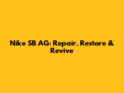 Nike SB AG: Repair, Restore & Revive