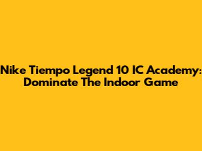 Nike Tiempo Legend 10 IC Academy: Dominate The Indoor Game
