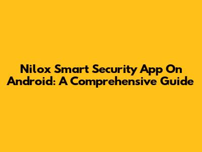 Nilox Smart Security App On Android: A Comprehensive Guide