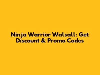Ninja Warrior Walsall: Get Discount & Promo Codes