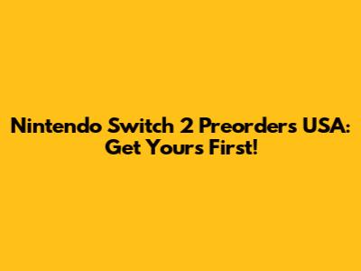 Nintendo Switch 2 Preorders USA: Get Yours First!