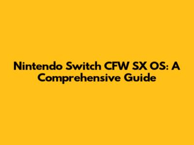 Nintendo Switch CFW SX OS: A Comprehensive Guide