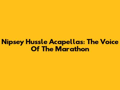Nipsey Hussle Acapellas: The Voice Of The Marathon