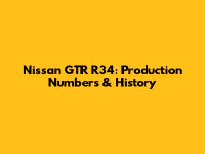 Nissan GTR R34: Production Numbers & History