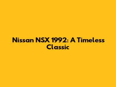Nissan NSX 1992: A Timeless Classic