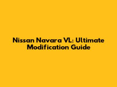 Nissan Navara VL: Ultimate Modification Guide