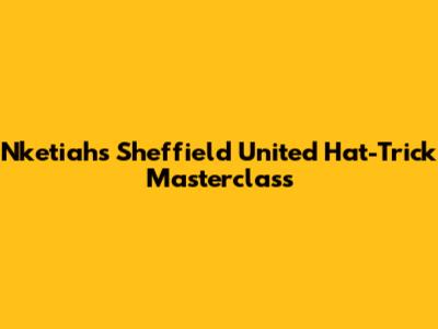 Nketiah's Sheffield United Hat-Trick Masterclass