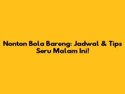 Nonton Bola Bareng: Jadwal & Tips Seru Malam Ini!