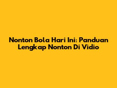 Nonton Bola Hari Ini: Panduan Lengkap Nonton Di Vidio