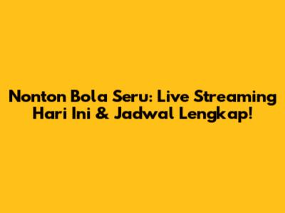 Nonton Bola Seru: Live Streaming Hari Ini & Jadwal Lengkap!