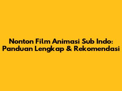Nonton Film Animasi Sub Indo: Panduan Lengkap & Rekomendasi