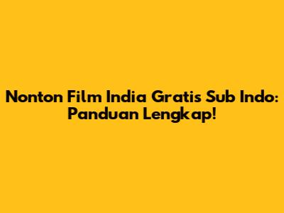 Nonton Film India Gratis Sub Indo: Panduan Lengkap!