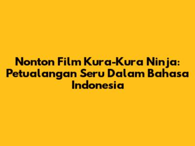 Nonton Film Kura-Kura Ninja: Petualangan Seru Dalam Bahasa Indonesia