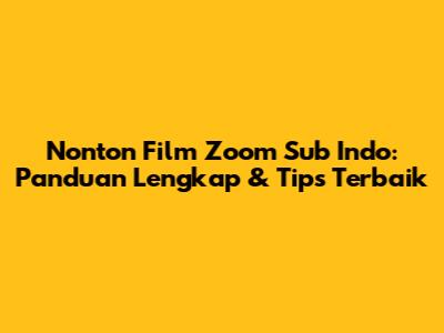 Nonton Film Zoom Sub Indo: Panduan Lengkap & Tips Terbaik