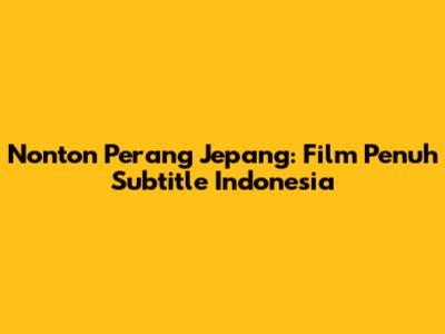 Nonton Perang Jepang: Film Penuh Subtitle Indonesia