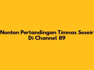 Nonton Pertandingan Timnas Seseir Di Channel 89