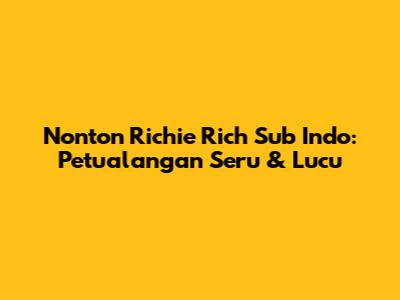 Nonton Richie Rich Sub Indo: Petualangan Seru & Lucu