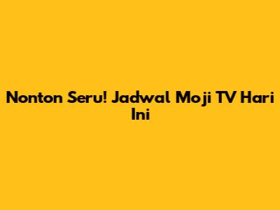 Nonton Seru! Jadwal Moji TV Hari Ini