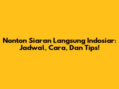 Nonton Siaran Langsung Indosiar: Jadwal, Cara, Dan Tips!