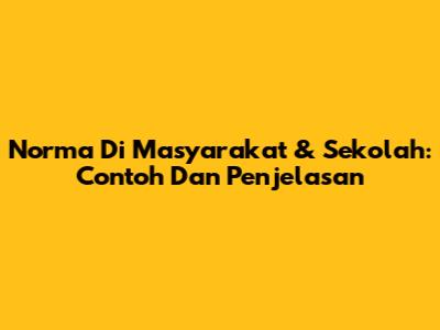 Norma Di Masyarakat & Sekolah: Contoh Dan Penjelasan