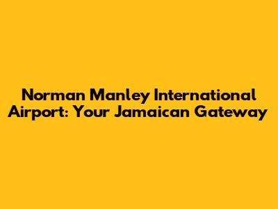 Norman Manley International Airport: Your Jamaican Gateway