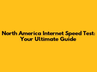 North America Internet Speed Test: Your Ultimate Guide