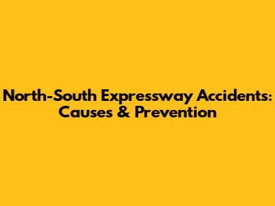 North-South Expressway Accidents: Causes & Prevention