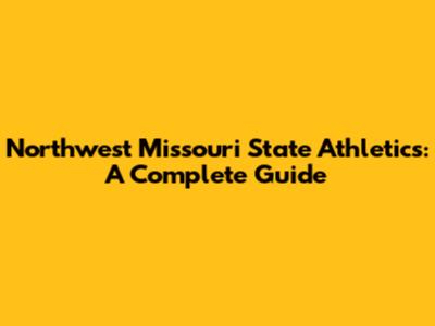 Northwest Missouri State Athletics: A Complete Guide