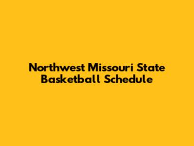 Northwest Missouri State Basketball Schedule