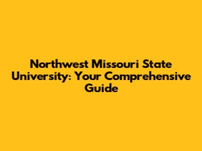 Northwest Missouri State University: Your Comprehensive Guide