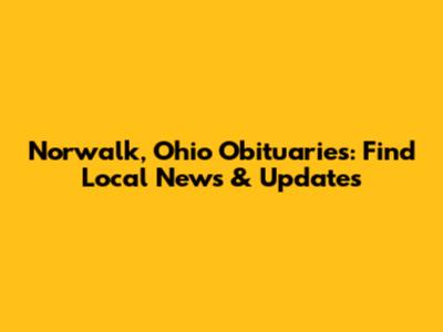 Norwalk, Ohio Obituaries: Find Local News & Updates