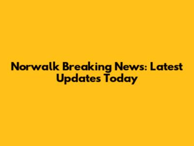 Norwalk Breaking News: Latest Updates Today