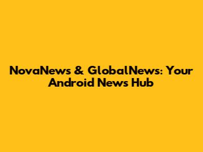 NovaNews & GlobalNews: Your Android News Hub