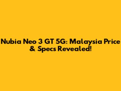 Nubia Neo 3 GT 5G: Malaysia Price & Specs Revealed!