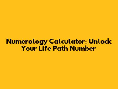 Numerology Calculator: Unlock Your Life Path Number