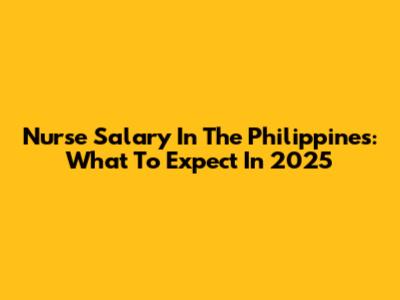 Nurse Salary In The Philippines: What To Expect In 2025
