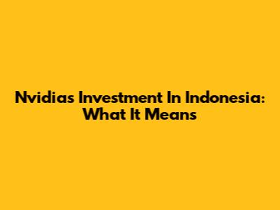 Nvidia's Investment In Indonesia: What It Means
