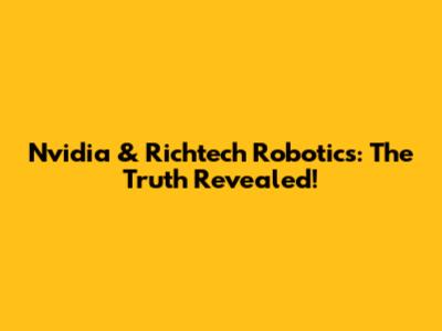 Nvidia & Richtech Robotics: The Truth Revealed!