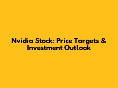 Nvidia Stock: Price Targets & Investment Outlook