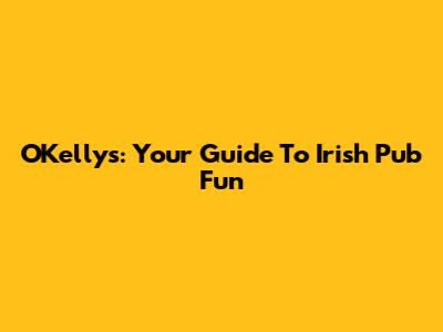 O'Kellys: Your Guide To Irish Pub Fun