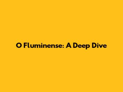 O Fluminense: A Deep Dive