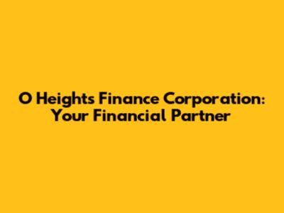 O Heights Finance Corporation: Your Financial Partner