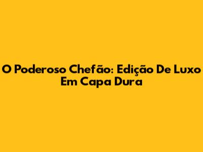 O Poderoso Chefão: Edição De Luxo Em Capa Dura