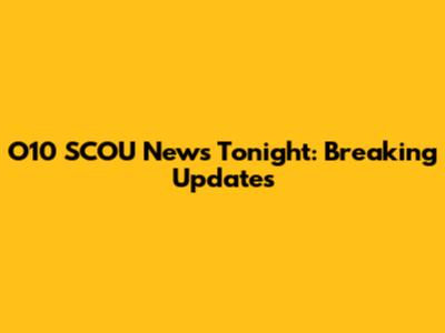O10 SCOU News Tonight: Breaking Updates